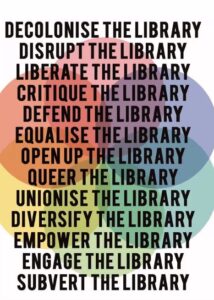 Flyer from CALC conference which shows black text across a background of coloured circles which overlap: Decolonise the library; disrupt the library; liberate the library; critique the library; defend the library; equalise the library; open up the library; queer the library; unionise the library; diversify the library; empower the library; engage the library; subvert the library