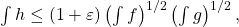 \int h \le (1+\varepsilon) \left(\int f\right)^{1/2} \left( \int g\right)^{1/2},