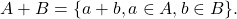 A+B = \{ a+b, a \in A, b\in B\}.