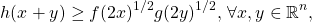 \[ h(x+y) \ge f(2x)^{1/2} g(2y)^{1/2}, \, \forall x,y \in \mathbb{R}^n, \]