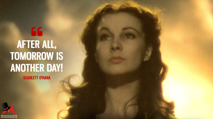 Scarlett O'Hara: "After all, Tomorrow is another day!", Gone With the Wind, via MagicalQuote.com