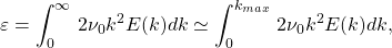 \[\varepsilon = \int^{\infty}_0 \, 2\nu_0 k^2 E(k) dk \simeq \int^{k_{max}}_0 \, 2\nu_0 k^2 E(k) dk,\]