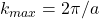 k_{max} = 2\pi/a