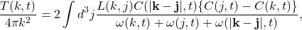 \begin{equation*}\frac{T(k,t)}{4\pi k^2}=2\int d^3 j\frac{ L(k,j)C(|\mathbf{k}-\mathbf{j}|,t)\{C(j,t)-C(k,t)\}}{\omega(k,t)+\omega(j,t)+\omega(|\mathbf{k}-\mathbf{j}|,t)},\end{equation*}