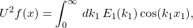 \begin{equation*}U^2 f(x) = \int_0^\infty\, dk_1\,E_1(k_1) \cos(k_1x_1),\end{equation*}