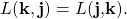 \begin{equation*}L(\mathbf{k},\mathbf{j}) = L(\mathbf{j,}\mathbf{k}).\end{equation*}