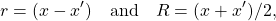 \[r= (x-x') \quad \mbox{and}\quad R=(x+x')/2,\]