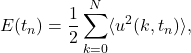 \begin{equation*}E(t_n)=\frac{1}{2}\sum_{k=0}^N \langle u^2(k,t_n)\rangle, \end{equation*}