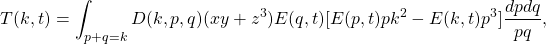 \begin{equation*}T(k,t) = \int _{p+q=k} D(k,p,q)(xy+z^{3}) E(q,t)[E(p,t)pk^{2}-E(k,t)p^{3}]\frac{dpdq}{pq},\end{equation*}