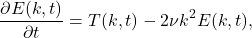 \begin{equation*}\frac{\partial E(k,t)}{\partial t}= T(k,t) - 2\nu k^2 E(k,t),\end{equation*}