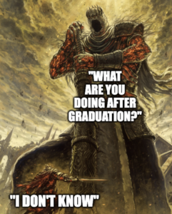 A large knight asks a small knight: "what are you doing after graduation". The small knight respondes "I don't know"