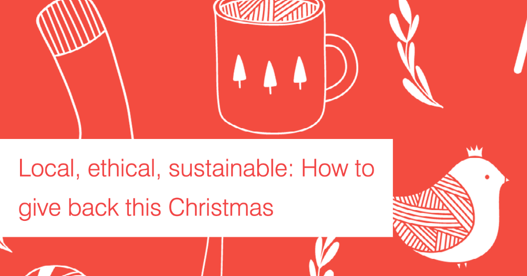 Local, ethical, sustainable How to give back this Christmas Social