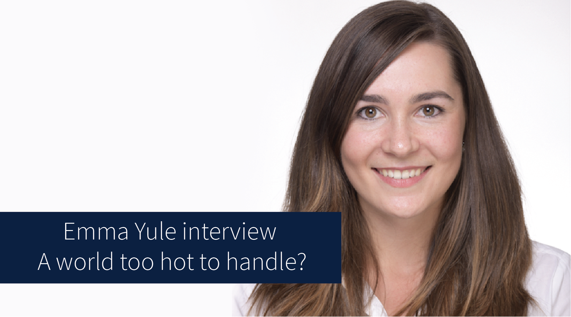 Emma Yule interview: A world too hot to handle?