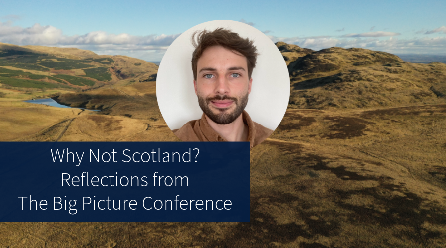 Text: "Why Not Scotland? Reflections from The Big Picture Conference 2024". Landscape of Drumbrae, reforesting site. Headshot of Pete Baker.