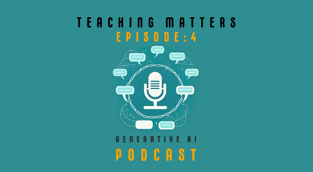 Teaching Matters: Episode 4 - Generative AI Podcast