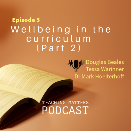 Podcast: Wellbeing in the curriculum (Part 2) – Episode 5